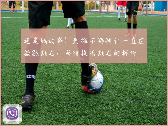 还是钱的事！列维不满拜仁一直在接触凯恩，或将提高凯恩的标价