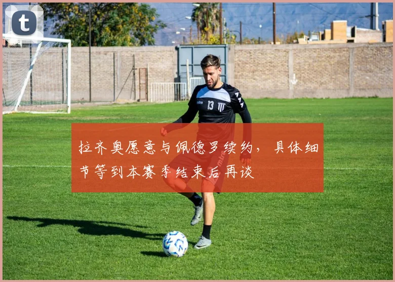 拉齐奥愿意与佩德罗续约，具体细节等到本赛季结束后再谈