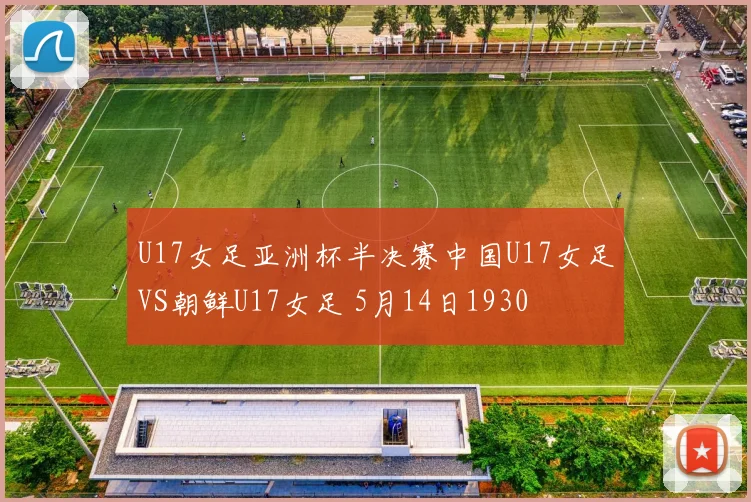 U17女足亚洲杯半决赛中国U17女足VS朝鲜U17女足 5月14日1930